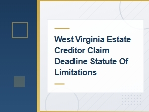 West Virginia Estate Creditor Claim Deadlines