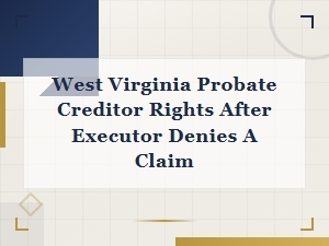 Creditor Rights When a Wv Executor Denies Your Claim