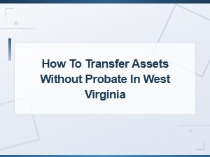 Transferring Assets Without Probate in West Virginia