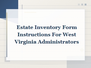 Estate Inventory Form Instructions for Wv Administrators