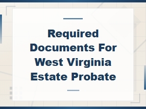 Wv Estate Probate: Required Documents Guide