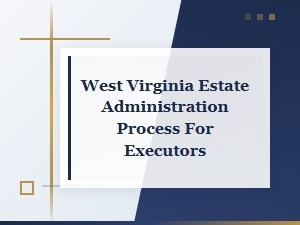 West Virginia Estate Tax Filing Guide for Executors