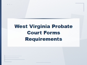 West Virginia Probate Court Forms and Requirements