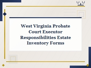 West Virginia Executor Responsibilities and Inventory Forms