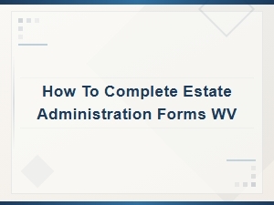 Wv Estate Administration Forms for Heirs and Beneficiaries