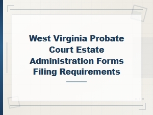 West Virginia Probate Court Estate Filing Requirements